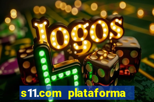 s11.com plataforma de jogos